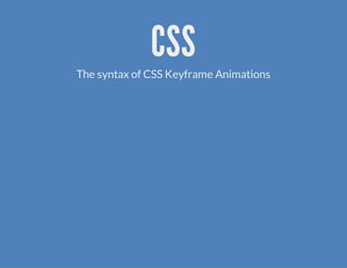 CSS
The syntax of CSS Keyframe Animations
 