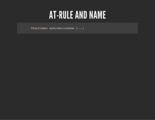 AT-RULE AND NAME
@keyframes myAnimationName {...}
 