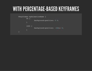 WITH PERCENTAGE-BASED KEYFRAMES
@keyframes myAnimationName {
0% {
background-position: 0 0;
}
100% {
background-position: -162px 0;
}
}
 