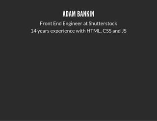 ADAM BANKIN
Front End Engineer at Shutterstock
14 years experience with HTML, CSS and JS
 
