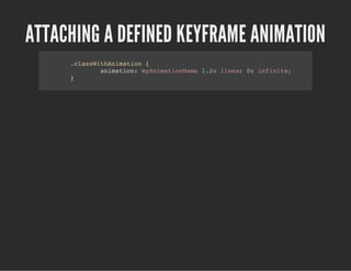 ATTACHING A DEFINED KEYFRAME ANIMATION
.classWithAnimation {
animation: myAnimationName 1.2s linear 0s infinite;
}
 