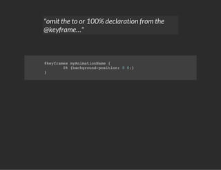 "omit the to or 100% declaration from the
@keyframe…"
@keyframes myAnimationName {
0% {background-position: 0 0;}
}
 
