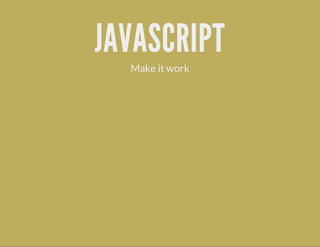 JAVASCRIPT
Make it work
 