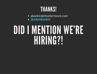 THANKS!
abankin@shutterstock.com
@adambankin
DID I MENTION WE'RE
HIRING?!
 