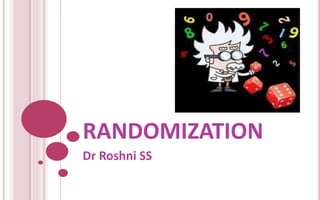 RANDOMIZATION
Dr Roshni SS
 