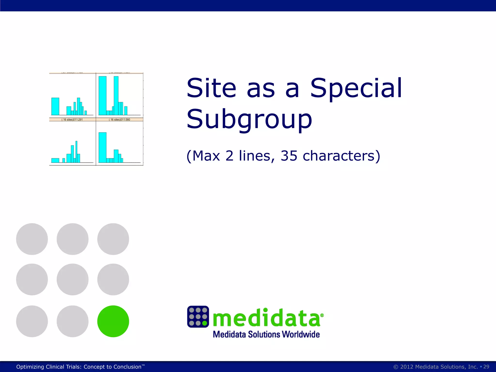 Site as a Special
                                                     Subgroup
                                                     (Max 2 lines, 35 characters)




Optimizing Clinical Trials: Concept to Conclusion™                                  © 2012 Medidata Solutions, Inc. § 29
 