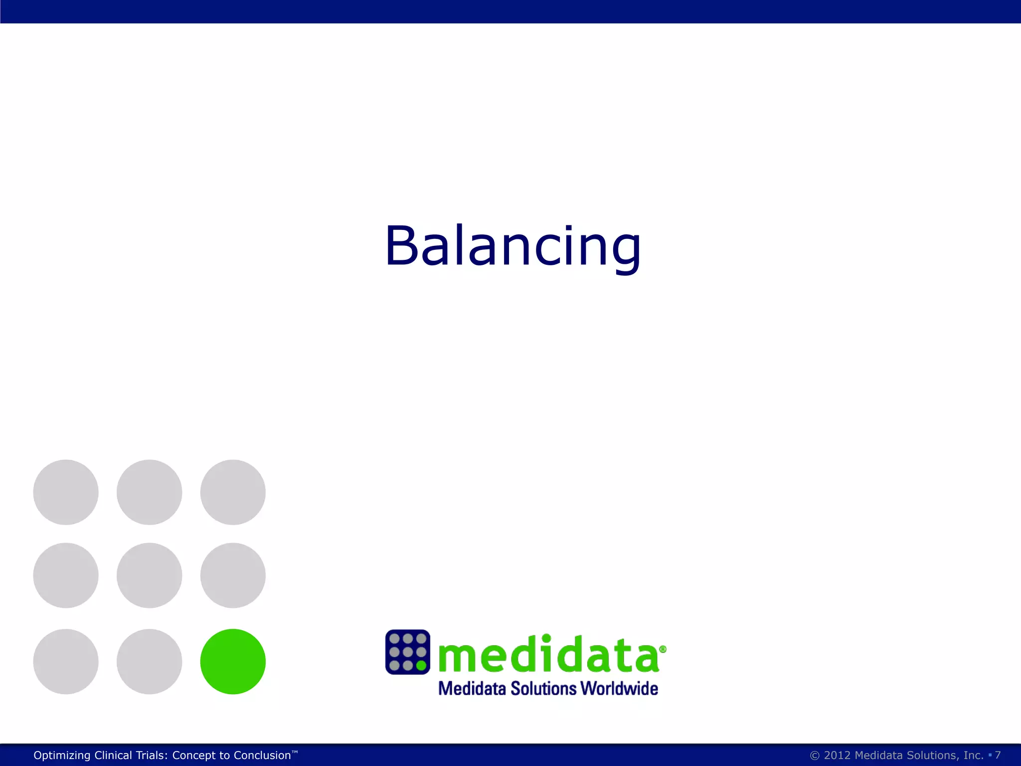 Balancing




Optimizing Clinical Trials: Concept to Conclusion™               © 2012 Medidata Solutions, Inc. § 7
 