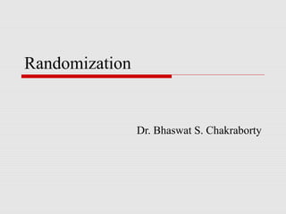Randomization


                Dr. Bhaswat S. Chakraborty
 