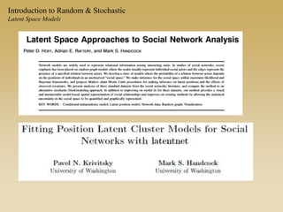 Introduction to Random & Stochastic
Latent Space Models
 