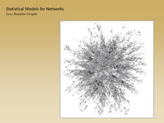 Statistical Models for Networks
Less Random Graphs
 