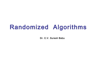 Randomized Algorithms
Dr. C.V. Suresh Babu

 