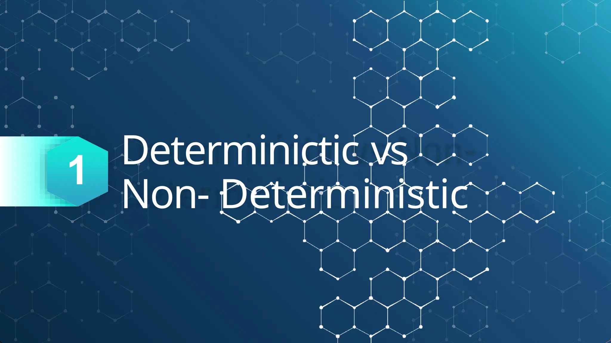 Determinictic vs
Non- Deterministic
1
 