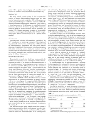370                                                       YANOVSKI ET AL

points within a specific disease category, such as cardiovascular    rate of reaching the primary outcome during the follow-up
disease, for which this is a well-established tradition (29–31).     period ( c). For the proposed clinical trial, we assume that the
                                                                     control group’s time (t) to the primary outcome is exponentially
Quality of life
                                                                     distributed (ie, cumulative incidence = 1          e t). The sample
   For many patients, overall quality of life is significantly       size scenarios consider 3 primary outcome hazard rates for the
affected by obesity. Improvements in quality of life have been       control group: 2.5%/y (eg, fatal or nonfatal myocardial infarc-
reported in association with weight loss (32) and these may vary     tion), 5.0%/y, and 7.5%/y (eg, clinical progression to diabetes).
significantly with the type of weight-loss treatment and the sub-        In determining sample size, a clinically important difference
sequent maintenance regimen used. In addition, if one conducts       must be specified between the control group and the intervention
a formal assessment of the differences in cost-effectiveness of      group. This difference may be specified in terms of the relative
treatments, adjustments for various quality-of-life components       hazard rate, i/ c, where i is the primary outcome hazard rate in
related to both the health outcomes and the treatments are           the intervention group. We consider 3 values of i/ c: 0.75 (25%
required (33). Although assessment of quality of life would be       reduction in c experienced by the intervention group), 0.67
essential to conducting a modern, high-quality RCT, it was gen-      (33% reduction), and 0.60 (40% reduction).
erally agreed that this variable should not be a primary health          In selecting a sample size, one should try to maximize statis-
outcome.                                                             tical power and minimize type I error. In the present scenario, the
                                                                     type I error rate is the probability of rejecting the hypothesis that
Adverse events
                                                                     the control group and the intervention group are equivalent when
   Adverse events will need to be monitored, especially if the       the true cumulative incidence of the primary outcome over time
RCT includes one or more drug treatments. If investigational         is the same for the 2 groups (ie, the intervention is not effective).
drugs are used, formal adverse event reporting will be mandated      Statistical power is the probability of rejecting the hypothesis
by federal regulatory requirements and good clinical practice        that the control and intervention groups are equivalent when the
guidelines. In addition to the safety and ethical considerations     true cumulative incidence of the primary outcome over time dif-
that dictate monitoring adverse events, the treatment costs of       fers for the 2 groups. For the present illustration, we set the type
adverse events and associated changes in quality of life need to     I error rate at 5% (two-sided) and the statistical power at 90%.
be accurately assessed in any cost-effectiveness analysis com-           Loss to follow-up is deﬁned as the cessation by a randomly
paring the efficacy of treatments.                                   assigned participant of scheduled follow-up visits before the sched-
                                                                     uled end of the study. The number of randomly assigned partici-
Statistical considerations                                           pants must be large enough to achieve the statistical power even
   Determination of sample size should take into account 1) the      with losses to follow-up. We assumed that losses to follow-up are
number and configuration of the control group and the interven-      exponentially distributed and set the loss hazard rate at 5%/y.
tion group or groups, 2) the duration of participant follow-up, 3)       To calculate sample sizes we used the formula of Lachin and
the control group’s rate of developing the primary outcome, 4)       Foulkes (equation 6.2 in reference 34). Alternative sample size goals
the minimum detectable difference between the intervention           per group (intervention or control) as a function of c and the per-
group or groups and the control group, 5) statistical power, and     centage reduction in c experienced by the intervention group are
6) the rate of losses to follow-up. Workshop participants pro-       presented in Table 1 for a maximum study duration of 5 y (average:
posed several research designs, with various numbers and con-        4 y). For example, the total sample size required to ensure 90%
figurations of intervention groups. Rather than review each of       power of detecting a ≥ 33% reduction in the intervention group of a
these at length, we discuss as an example how sample size is           c = 0.050/y (ie, a i of 0.033/y) is 967 per group, based on a level
determined in a 2-group design given certain assumptions.            of signiﬁcance of 5% (two-sided) and a loss hazard rate of 5%/y.
   Assume that the RCT will test the effectiveness of a single           For a maximum duration of 10 y (average: 9 y) and the same
intervention on the cumulative incidence of the primary outcome      assumptions, a different set of sample sizes would be calculated
with use of a control group for comparison. Half of the eligible     (Table 2). For example, the total sample size required to ensure 90%
participants are randomly assigned to the intervention group         power of detecting a ≥ 33% reduction in the intervention group of a
(pharmacologic or nonpharmacologic treatment or both) and half         c = 0.050/y (ie, i of 0.033/y) is 528 per group.
are randomly assigned to the control group. Participants are ran-        Note that the sample size per group increases as c decreases,
domly assigned during a fixed time and followed up for the           as the percentage reduction in c experienced by the intervention
remainder of that randomization period and an additional fixed       group decreases, and as the duration of follow-up decreases.
time after the last participant is assigned. We consider scenarios   Adding a second intervention group would increase the sample
with maximum durations of 5 and 10 y. In the first scenario, par-    TABLE 1
ticipants are randomly assigned during a 2-y period and are fol-     Required sample per group for a maximum study duration of 5 y1
lowed up for an additional 3 y after recruitment closes (follow-
                                                                     Control group                            Percentage reduction3
up time in years: minimum, 3; maximum, 5; average, 4). In the
second scenario, participants are randomly assigned during a 2-      hazard rate (%/y)2         25                     33                       40
y period and are followed up for an additional 8 y after recruit-                                                       %
ment closes (follow-up time in years: minimum, 8; maximum,           2.5                       3395                    1857                    1209
10; average, 9).                                                     5.0                       1771                     967                     629
   The principal outcome in this example is the time to a speci-     7.5                       1231                     671                     436
fied primary outcome (eg, death, cardiovascular morbidity, non-            1
                                                                             Average follow-up of 4 y (range: 3–5 y).
cardiovascular morbidity, or some combination of these). A key             2
                                                                             Primary outcome rate.
feature in sample size determination will be the control group’s           3
                                                                             Reduction among the intervention group in the control group hazard rate.
 