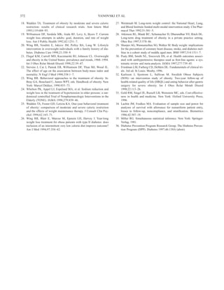 372                                                             YANOVSKI ET AL

18. Wadden TA. Treatment of obesity by moderate and severe caloric          27. Weintraub M. Long-term weight control: the National Heart, Lung,
    restriction: results of clinical research trials. Ann Intern Med            and Blood Institute funded multi-modal intervention study. Clin Phar-
    1993;119:688–93.                                                            macol Ther 1992;51:581–5.
19. Williamson DF, Serdula MK, Anda RF, Levy A, Byers T. Current            28. Atkinson RL, Blank RC, Schumacher D, Dhurandhar NV, Ritch DL.
    weight loss attempts in adults: goal, duration, and rate of weight          Long-term drug treatment of obesity in a private practice setting.
    loss. Am J Public Health 1992;82:1251–7.                                    Obes Res 1997;5:578–86.
20. Wing RR, Venditti E, Jakicic JM, Polley BA, Lang W. Lifestyle           29. Sharper AG, Wannamethee SG, Walker M. Body weight: implications
    intervention in overweight individuals with a family history of dia-        for the prevention of coronary heart disease, stroke, and diabetes mel-
    betes. Diabetes Care 1998;21:350–9.                                         litus in a cohort study of middle aged men. BMJ 1997;314:1311–7.
21. Flegal KM, Carroll MD, Kuczmarski RJ, Johnson CL. Overweight            30. Psaty BM, Smith NL, Siscovick DS, et al. Health outcomes associ-
    and obesity in the United States: prevalence and trends, 1960–1994.         ated with antihypertensive therapies used as ﬁrst-line agents: a sys-
    Int J Obes Relat Metab Disord 1998;22:39–47.                                tematic review and meta-analysis. JAMA 1997;277:739–45.
22. Stevens J, Cai J, Pamuk ER, Williamson DF, Thun MJ, Wood JL.            31. Friedman LM, Furberg CD, DeMets DL. Fundamentals of clinical tri-
    The effect of age on the association between body-mass index and            als. 3rd ed. St Louis: Mosby, 1996.
    mortality. N Engl J Med 1998;338:1–7.                                   32. Karlsson J, Sjostrom L, Sullivan M. Swedish Obese Subjects
23. Wing RR. Behavioral approaches to the treatment of obesity. In:             (SOS)—an intervention study of obesity. Two-year follow-up of
    Bray GA, Bouchard C, James WPT, eds. Handbook of obesity. New               health-related quality of life (HRQL) and eating behavior after gastric
    York: Marcel Dekker, 1998:855–73.                                           surgery for severe obesity. Int J Obes Relat Metab Disord
24. Whelton PK, Appel LJ, Espeland MA, et al. Sodium reduction and              1998;22:113–26.
    weight loss in the treatment of hypertension in older persons: a ran-   33. Gold RM, Siegel JE, Russell LB, Weinstein MC, eds. Cost-effective-
    domized controlled Trial of Nonpharmacologic Interventions in the           ness in health and medicine. New York: Oxford University Press,
    Elderly (TONE). JAMA 1998;279:839–46.                                       1996.
25. Wadden TA, Foster GD, Letizia KA. One-year behavioral treatment         34. Lachin JM, Foulkes MA. Evaluation of sample size and power for
    of obesity: comparison of moderate and severe caloric restriction           analyses of survival with allowance for nonuniform patient entry,
    and the effects of weight maintenance therapy. J Consult Clin Psy-          losses to follow-up, noncompliance, and stratiﬁcation. Biometrics
    chol 1994;62:165–71.                                                        1986;42:507–19.
26. Wing RR, Blair E, Marcus M, Epstein LH, Harvey J. Year-long             35. Miller RG. Simultaneous statistical inference. New York: Springer-
    weight loss treatment for obese patients with type II diabetes: does        Verlag, 1981.
    inclusion of an intermittent very low calorie diet improve outcome?     36. Diabetes Prevention Program Research Group. The Diabetes Preven-
    Am J Med 1994;97:354–62.                                                    tion Program (DPP). Diabetes 1997;46:138A (abstr).
 