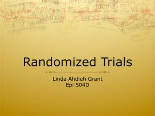 Randomized Trials
Linda Ahdieh Grant
Epi 504D
 