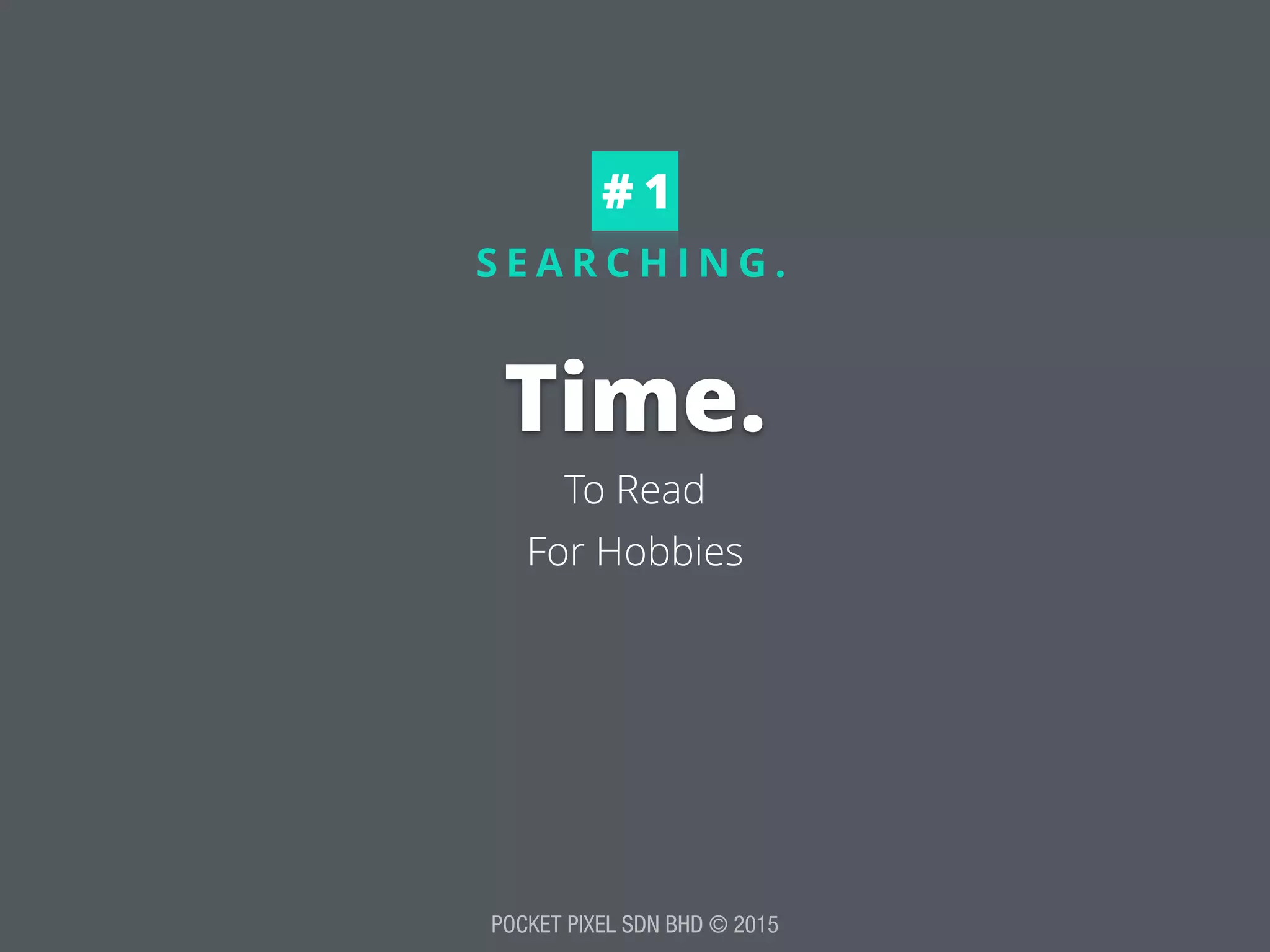 POCKET PIXEL SDN BHD © 2015
S E A R C H I N G .
Time.
To Read
For Hobbies
# 1
 