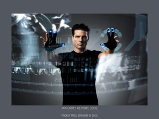 POCKET PIXEL SDN BHD © 2015
MINORITY REPORT, 2002
 