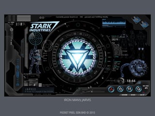 POCKET PIXEL SDN BHD © 2015
IRON MAN’s JARVIS
 