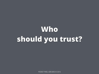 POCKET PIXEL SDN BHD © 2015
Who
should you trust?
 
