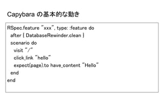 JavaScriptの処理がある場合の動き
RSpec.feature "xxx", type: :feature, js: true do
after { DatabaseRewinder.clean }
scenario do
visit ...