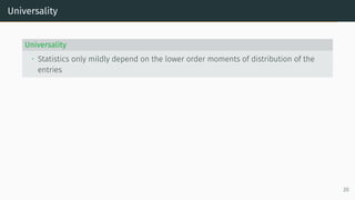 Universality
Universality
• Statistics only mildly depend on the lower order moments of distribution of the
entries
20
 