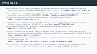 References iii
Behrooz Ghorbani, Shankar Krishnan, and Ying Xiao. An investigation into neural net optimization via hessian eigenvalue
density. In International Conference on Machine Learning. PMLR, 2019. URL https://arxiv.org/pdf/1901.10159.pdf.
Trevor Hastie, Andrea Montanari, Saharon Rosset, and Ryan J Tibshirani. Surprises in high-dimensional ridgeless least squares
interpolation. arXiv preprint arXiv:1903.08560, 2019. URL https://arxiv.org/pdf/1903.08560.pdf.
J Keating. The Riemann zeta-function and quantum chaology. In Quantum chaos. Elsevier, 1993. URL
https://arxiv.org/pdf/0708.4223.pdf.
Jonathan Lacotte and Mert Pilanci. Optimal randomized first-order methods for least-squares problems. In International
Conference on Machine Learning. PMLR, 2020. URL https://arxiv.org/pdf/2002.09488.pdf.
Z Liao and M W Mahoney. Hessian Eigenspectra of More Realistic Nonlinear Models. mar 2021. URL
http://arxiv.org/abs/2103.01519.
Zhenyu Liao, Romain Couillet, and Michael W Mahoney. A random matrix analysis of random fourier features: beyond the
gaussian kernel, a precise phase transition, and the corresponding double descent. arXiv preprint arXiv:2006.05013, 2020. URL
https://arxiv.org/pdf/2006.05013.pdf.
Vladimir A Marčenko and Leonid Andreevich Pastur. Distribution of eigenvalues for some sets of random matrices. Mathematics
of the USSR-Sbornik, 1967. URL
https://iopscience.iop.org/article/10.1070/SM1967v001n04ABEH001994/meta.
Song Mei and Andrea Montanari. The generalization error of random features regression: Precise asymptotics and double
descent curve. arXiv preprint arXiv:1908.05355, 2019. URL https://arxiv.org/pdf/1908.05355.pdf.
 