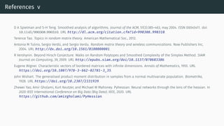 References v
D A Spielman and S-H Teng. Smoothed analysis of algorithms. Journal of the ACM, 51(3):385–463, may 2004. ISSN 00045411. doi:
10.1145/990308.990310. URL http://dl.acm.org/citation.cfm?id=990308.990310.
Terence Tao. Topics in random matrix theory. American Mathematical Soc., 2012.
Antonia M Tulino, Sergio Verdú, and Sergio Verdu. Random matrix theory and wireless communications. Now Publishers Inc,
2004. URL http://dx.doi.org/10.1561/0100000001.
R Vershynin. Beyond Hirsch Conjecture: Walks on Random Polytopes and Smoothed Complexity of the Simplex Method. SIAM
Journal on Computing, 39, 2009. URL http://epubs.siam.org/doi/10.1137/070683386.
Eugene Wigner. Characteristic vectors of bordered matrices with infinite dimensions. Annals of Mathematics, 1955. URL
https://doi.org/10.1007/978-3-662-02781-3_35.
John Wishart. The generalised product moment distribution in samples from a normal multivariate population. Biometrika,
1928. URL https://doi.org/10.2307/2331939.
Zhewei Yao, Amir Gholami, Kurt Keutzer, and Michael W Mahoney. Pyhessian: Neural networks through the lens of the hessian. In
2020 IEEE International Conference on Big Data (Big Data). IEEE, 2020. URL
https://github.com/amirgholami/PyHessian.
 