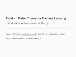 Random Matrix Theory for Machine Learning
Introduction to Random Matrix Theory
Fabian Pedregosa, Courtney Paquette, Tom Tr...