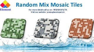 Random Mix Mosaic Tiles
For more details call us on : 9552526371/73
Visit our website : www.glassmosaic.in
 