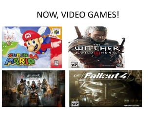 NOW, VIDEO GAMES!
