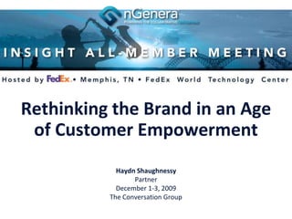 Rethinking the Brand in an Age
 of Customer Empowerment
            Haydn Shaughnessy
                 Partner
            December 1-3, 2009
          The Conversation Group
 