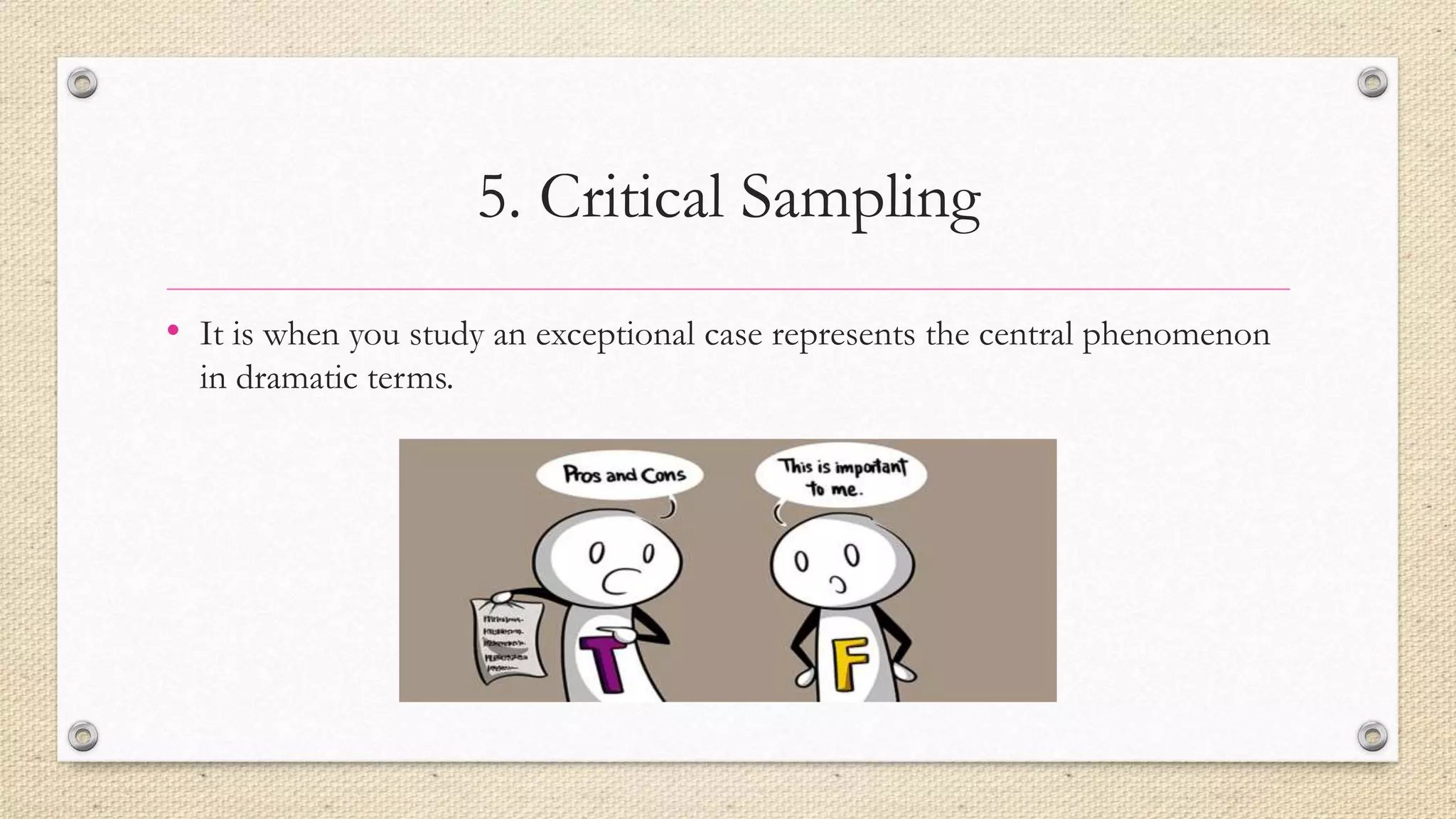 5. Critical Sampling
• It is when you study an exceptional case represents the central phenomenon
in dramatic terms.
 