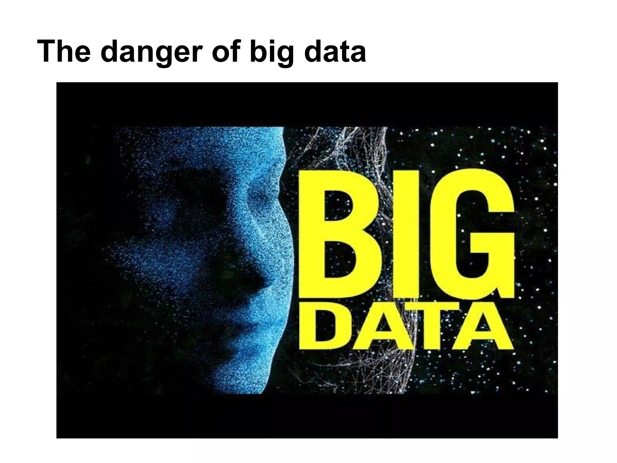 The danger of big data
 