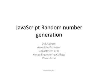 JavaScript Random number
generation
Dr.T.Abirami
Associate Professor
Department of IT
Kongu Engineering College
Perundurai
Dr.T.Abirami/KEC
 