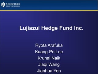 Lujiazui Hedge Fund Inc.
Ryota Arafuka
Kuang-Po Lee
Krunal Naik
Jiaqi Wang
Jianhua Yen
 