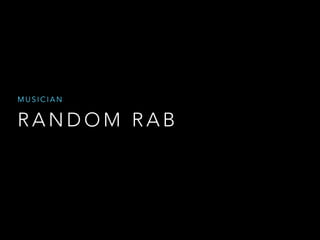 MUSICIAN 
RANDOM RAB 
 