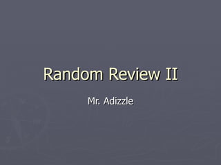Random Review II Mr. Adizzle 