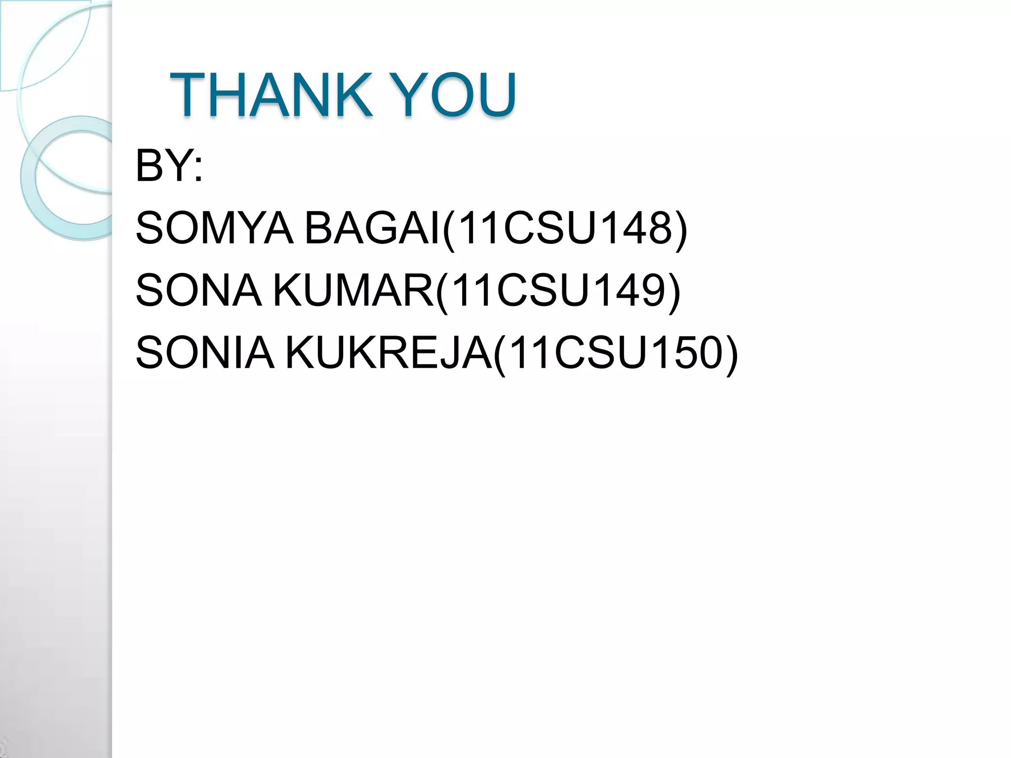 THANK YOU
BY:
SOMYA BAGAI(11CSU148)
SONA KUMAR(11CSU149)
SONIA KUKREJA(11CSU150)
 