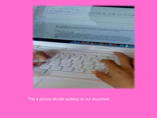 This a picture Nicolai working on our document.