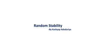 Random Stability
-By Kashyap Adodariya
 