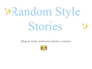 Random Style
Stories
Blogg de moda ,tendencias actuales y consejos
 