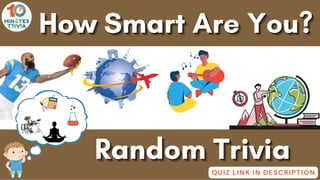 Random Trivia
Random Trivia
Random Trivia
How Smart Are You?
How Smart Are You?
How Smart Are You?
QUIZ LINK IN DESCRIPTION
 