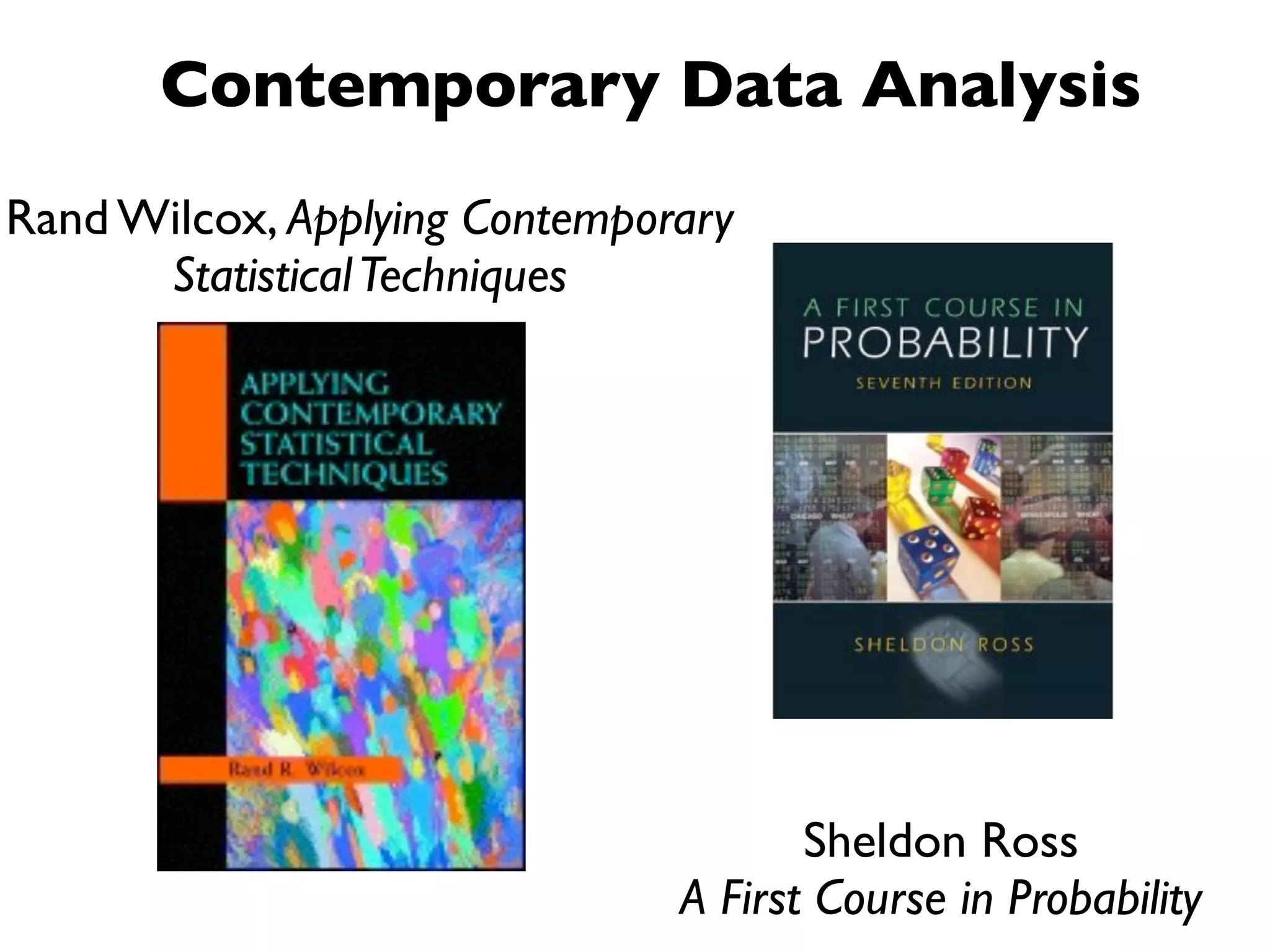 Contemporary Data Analysis
Rand Wilcox, Applying Contemporary
      Statistical Techniques




                                      Sheldon Ross
                               A First Course in Probability
 