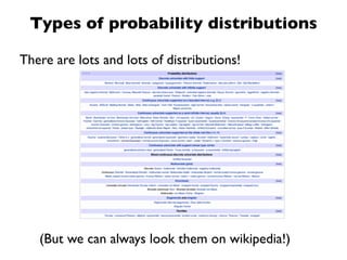 Types of probability distributions

There are lots and lots of distributions!




   (But we can always look them on wikipedia!)
 