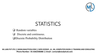 STATISTICS
❑ Random variables
❑ Discrete and continuous.
❑Discrete Probability Distribution
 