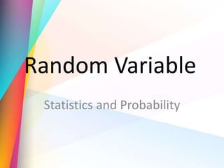 Random Variable
Statistics and Probability
 