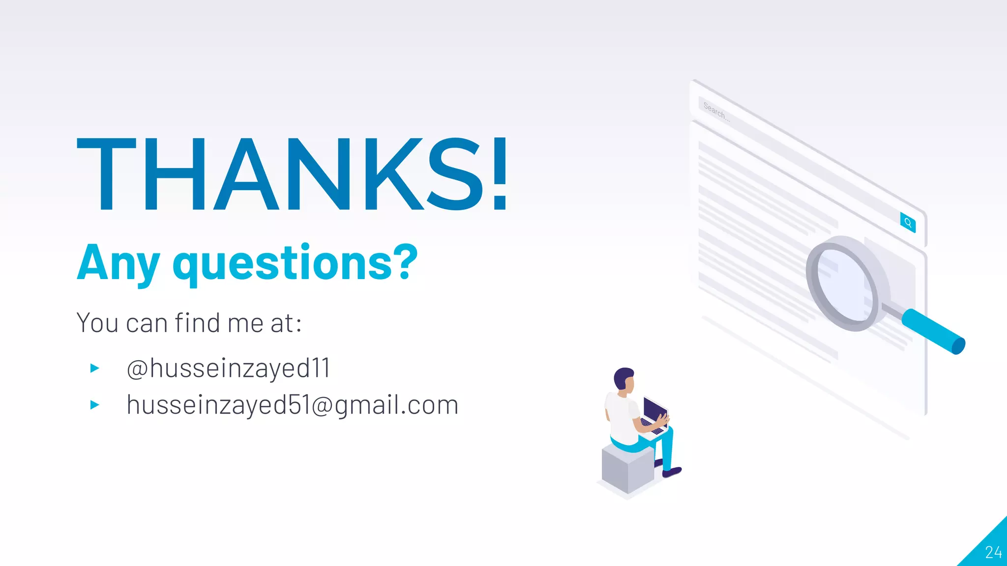 24
THANKS!
Any questions?
You can ﬁnd me at:
▸ @husseinzayed11
▸ husseinzayed51@gmail.com
 