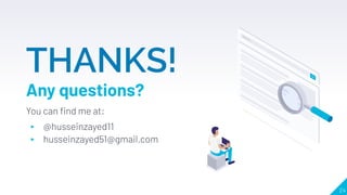 24
THANKS!
Any questions?
You can ﬁnd me at:
▸ @husseinzayed11
▸ husseinzayed51@gmail.com
 
