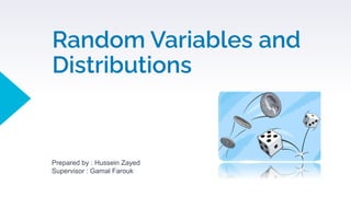 Random Variables and
Distributions
Prepared by : Hussein Zayed
Supervisor : Gamal Farouk
 