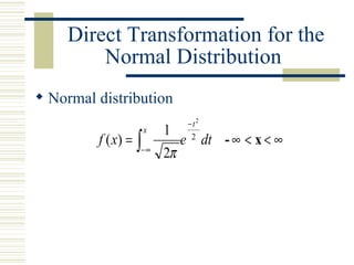 Direct Transformation for the
Normal Distribution
 Normal distribution
∞<<∞=
−
∞−∫ x-dtexf
t
x
2
2
2
1
)(
π
 